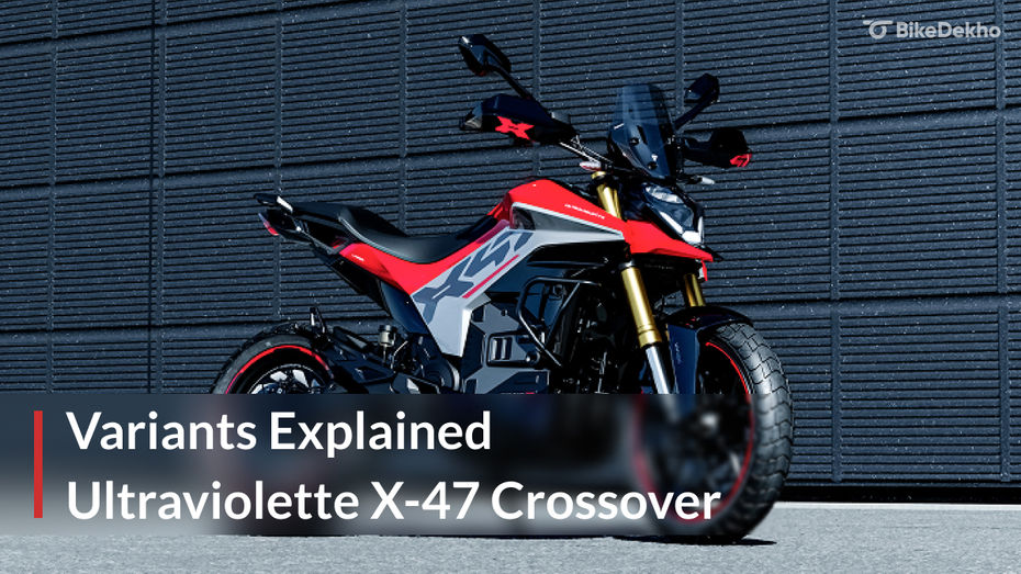 Ultraviolette X-47 Crossover Variants Explained