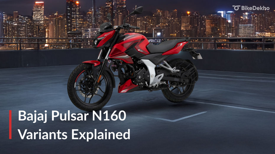 Bajaj Pulsar N160 Variants Explained: Price, Features, Which One To Buy? Bajaj Pulsar N160 Variants Explained: Price, Features, Which One To Buy?