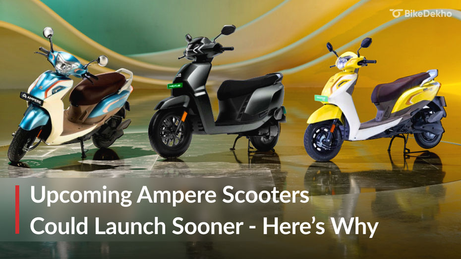 Upcoming Ampere Scooters Could Launch Sooner: Here's Why Upcoming Ampere Scooters Could Launch Sooner: Here's Why